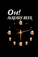 Oh Already Beer: Funny Quote Gift For Men Beer Lover & Craftbeer Brewer - Brewery Sarcasm Sayings Gifts For Colleagues & Teacher - Notebook Dotgrid 6x9" 1082316091 Book Cover