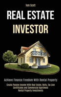 Real Estate Investor: Achieve Finance Freedom With Rental Property (Create Passive Income With Real Estate, Reits, Tax Lien Certificates and Commercial Apartment Rental Property Investments) 1989787967 Book Cover