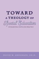 Toward a Theology of Special Education: Integrating Faith and Practice 1449772498 Book Cover