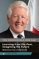 Bob Rae - Learning from the Past, Imagining the Future - Apprendre du passé, façonner l'avenir: Reflections from a Political Life - Réflexions sur une vie politique 077664016X Book Cover