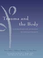 Trauma and the Body: A Sensorimotor Approach to Psychotherapy 0393704572 Book Cover