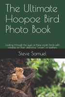 The Ultimate Hoopoe Bird Photo Book: Looking through the eyes of these exotic birds with notable for their distinctive "crown" of feathers B0842NWSLT Book Cover