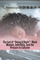 The Cost of Doing It Right: Black Women, Infertility, and the Pressure to Conceive B0FG36VVFM Book Cover