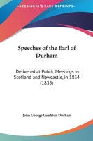 Speeches Delivered at Public Meetings in Scotland, and Newcastle, in 1834 1437496504 Book Cover