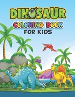 Dinosaur Coloring Book For Kids: Coloring books for kids ages 2-4 dinosaurs, A Fantastic Dinosaur Coloring Book for Boys, Girls, Toddlers, Preschoolers, Perfect for Your Kids Who Loved dinosaur. B08GV91WLM Book Cover