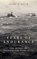 Years of Endurance: Life Aboard the Battlecruiser Tiger 1914-16 1399017209 Book Cover