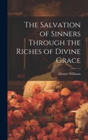 The Salvation of Sinners Through the Riches of Divine Grace 1021794910 Book Cover