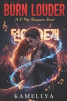 Burn Louder: A K-Pop Romance Novel B0GPJG4QNK Book Cover