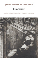 Omnicide: Mania, Fatality, and the Future-In-Delirium 0997567465 Book Cover