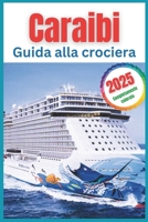 Caraibi Guida Crociera 2025: La guida definitiva ai tesori nascosti e alle avventure da un'isola all'altra (Italian Edition) B0DR6QGRKV Book Cover