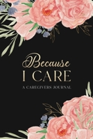 Because I Care: A Care Giver's Journal 1955148406 Book Cover