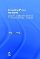 Exporting Press Freedom: Economic and Editorial Dilemmas in International Media Assistance 1412810531 Book Cover