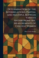 Determination of the Interrelations, Partial and Multiple, Between Various Anthropometric Measurements of College Women 1025594940 Book Cover