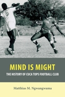 Mind is Might: A History of Cuca Tops Football Club 9991642889 Book Cover