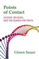Points of Contact: Science, Religion, and the Search for Truth 1626983739 Book Cover
