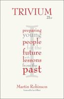 Trivium 21c: Preparing young people for the future with lessons from the past 178135054X Book Cover
