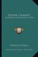 Divine Charity: Its Nature And Necessity 0548743754 Book Cover