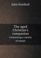 The Aged Christian's Companion; Containing a Variety of Essays ... with a Memoir of the Author 1355772508 Book Cover