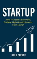 Startup: How To Create A Successful, Scalable, High-Growth Business From Scratch 1721249478 Book Cover