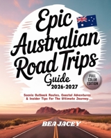 EPIC AUSTRALIAN ROAD TRIPS GUIDE 2026-2027: SCENIC OUTBACK ROUTES, COASTAL ADVENTURES & INSIDER TIPS FOR THE ULTIMATE JOURNEY B0G5JQ1CVV Book Cover