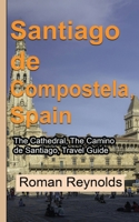 Santiago de Compostela, Spain: The Cathedral, The Camino de Santiago, Travel Guide 1671021258 Book Cover