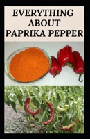 EVERYTHING ABOUT PAPRIKA PEPPER: Paprika Seasoning Pepper Spicies Recipes , Health Benefits and Other Uses B088T7SYK2 Book Cover