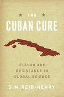 The Cuban Cure: Reason and Resistance in Global Science 0226709175 Book Cover