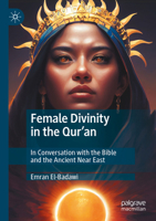 Female Divinity in the Qur'an : In Conversation with the Bible and the Ancient near East 3031618025 Book Cover