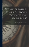 World Premiere, Elmer Clifton's Down to the sea in Ships 1017687072 Book Cover