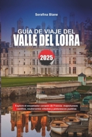 GUÍA DE VIAJE DEL VALLE DEL LOIRA 2025: Explore el encantador corazón de Francia: majestuosos castillos, exuberantes viñedos y pintorescos pueblos (Spanish Edition) B0DXQ983QG Book Cover