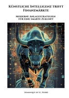 Künstliche Intelligenz trifft Finanzmärkte: Moderne Anlagestrategien für eine smarte Zukunft (German Edition) 3384351010 Book Cover