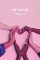 Mis Acciones Mágicas: Diario Personal Para Acordarte de Todas Tus Buenas Acciones | Trocitos de Amor que Quedarte por Siempre | 110 Páginas Tamaño A5 | Regalo Perfecto (Spanish Edition) 1679615289 Book Cover