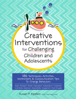 Creative Interventions for Challenging Children & Adolescents: 186 Techniques, Activities, Worksheets & Communication Tips to Change Behaviors 1683732472 Book Cover