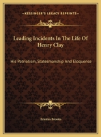Leading Incidents in the Life of Henry Clay: His Patriotism, Statesmanship, and Eloquence: An Address Volume 6, No. 2 1161715029 Book Cover