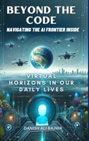 Beyond the Code Navigating the AI Frontier Inside: Virtual Horizons in Our Daily Lives 969459247X Book Cover