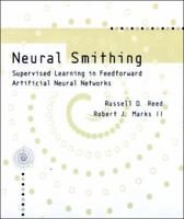 Neural Smithing: Supervised Learning in Feedforward Artificial Neural Networks 0262181908 Book Cover