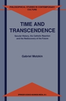 Time and Transcendence: Secular History, the Catholic Reaction, and the Rediscovery of the Future 0792317734 Book Cover