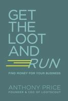 Get The Loot And Run: Find Money for Your Business 1724996444 Book Cover