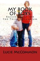 My Book of Boys: Raising Sons for the Third Millenium 1541060741 Book Cover