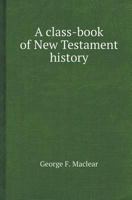 A Class-Book of New Testament History 1017668604 Book Cover