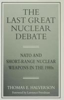 The Last Great Nuclear Debate: NATO and Short-Range Nuclear Weapons in the 1980s 0333625382 Book Cover