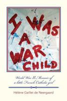 I Was a War Child: World War LL Memoir of a Little French Catholic Girl 1499612028 Book Cover