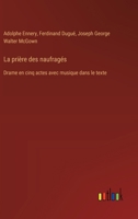 La prière des naufragés: Drame en cinq actes avec musique dans le texte (French Edition) 3385067596 Book Cover