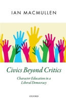 Civics Beyond Critics: Character Education in a Liberal Democracy 0198733615 Book Cover