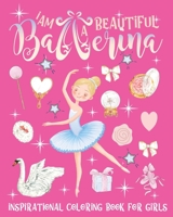 I Am A Beautiful Ballerina. Inspirational Coloring Book For Girls: Motivational Activity Book For Girls Age 7, Self-Esteem Dance Gifts For Little Girls. B08MSKDLXT Book Cover
