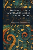 The Best Hymns of America for Sunday School Singing: Arranged in Two-Part Form for Children's Voices 1025298675 Book Cover