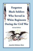 The Forgotten Black Soldiers in White Regiments During The Civil War, Revised Edition 0788446479 Book Cover