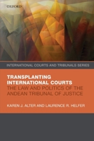 Transplanting International Courts: The Law and Politics of the Andean Tribunal of Justice 0198838808 Book Cover
