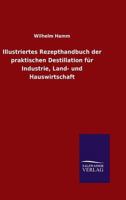Illustrirtes Recept-Handbuch Der Praktischen Destillation F�r Industrie, Land-Und Haus Wirthschaft... B0BMBB1JGK Book Cover