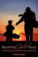 Becoming God's Friend: Understanding Your Growth from Servant to Friend 1466457376 Book Cover